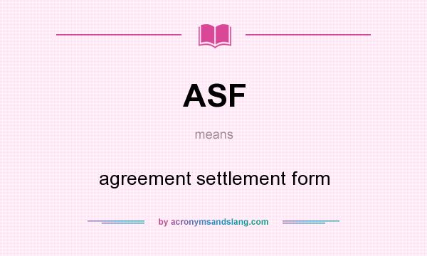 What does ASF mean? It stands for agreement settlement form