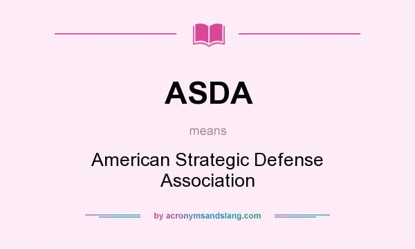 What does ASDA mean? It stands for American Strategic Defense Association