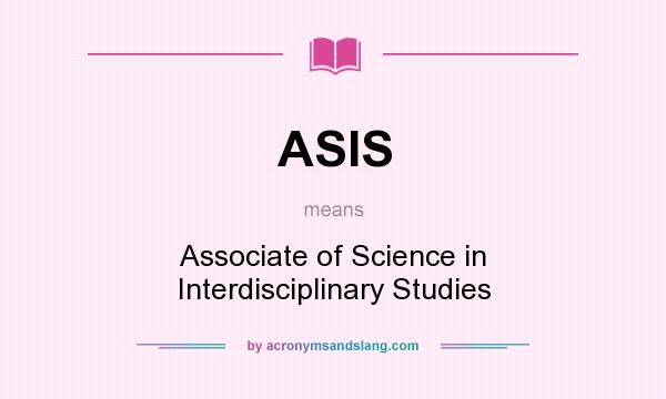 What does ASIS mean? It stands for Associate of Science in Interdisciplinary Studies