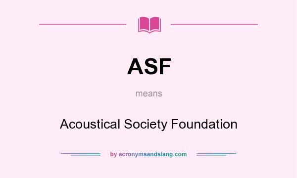 What does ASF mean? It stands for Acoustical Society Foundation