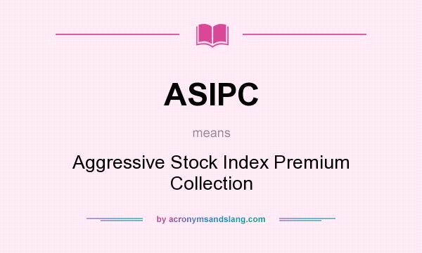 What does ASIPC mean? It stands for Aggressive Stock Index Premium Collection