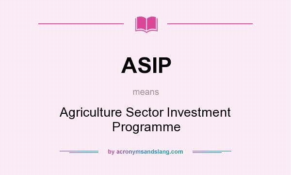 What does ASIP mean? It stands for Agriculture Sector Investment Programme