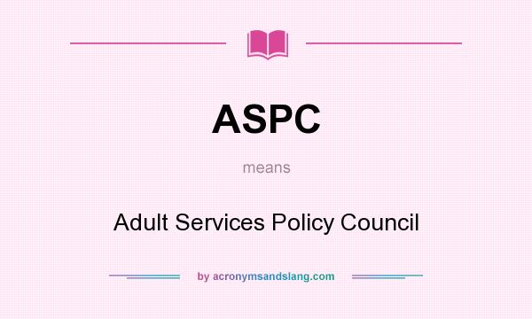 What does ASPC mean? It stands for Adult Services Policy Council
