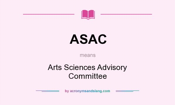 What does ASAC mean? It stands for Arts Sciences Advisory Committee