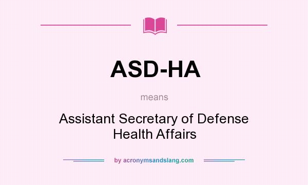 What does ASD-HA mean? It stands for Assistant Secretary of Defense Health Affairs