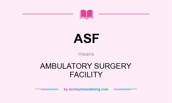 What does ASF mean? It stands for AMBULATORY SURGERY FACILITY