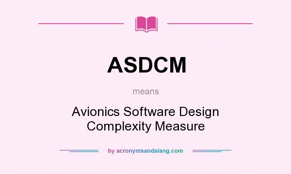 What does ASDCM mean? It stands for Avionics Software Design Complexity Measure