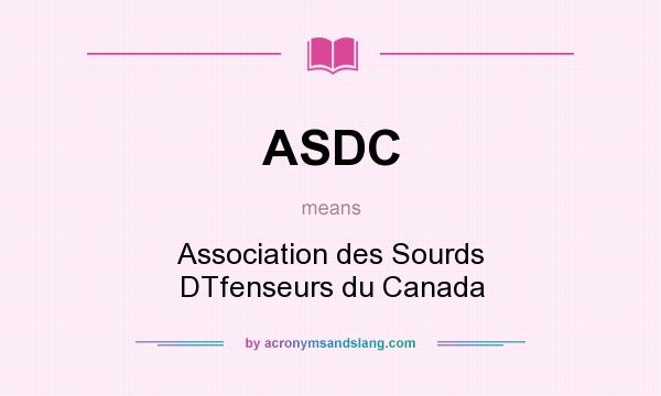 What does ASDC mean? It stands for Association des Sourds DTfenseurs du Canada