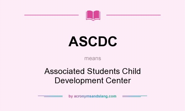 What does ASCDC mean? It stands for Associated Students Child Development Center