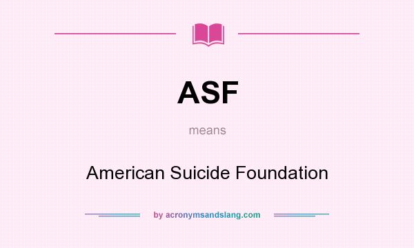 What does ASF mean? It stands for American Suicide Foundation