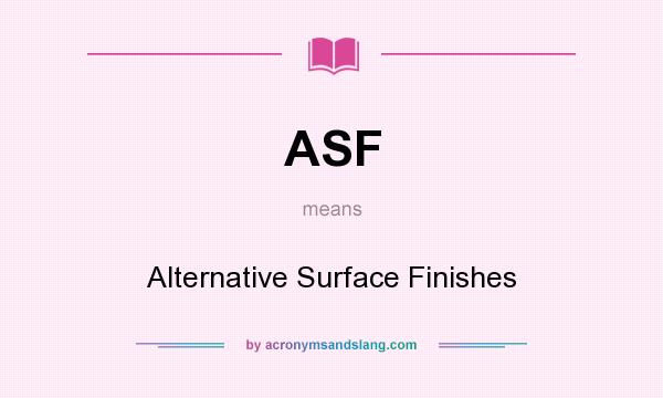 What does ASF mean? It stands for Alternative Surface Finishes