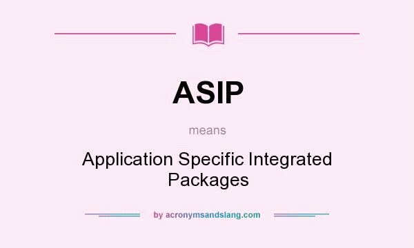 What does ASIP mean? It stands for Application Specific Integrated Packages