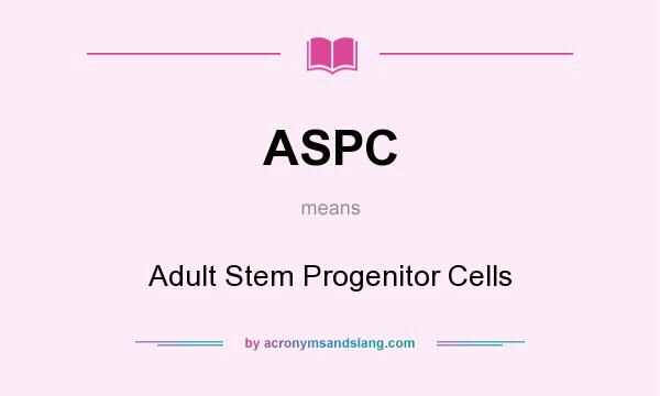 What does ASPC mean? It stands for Adult Stem Progenitor Cells