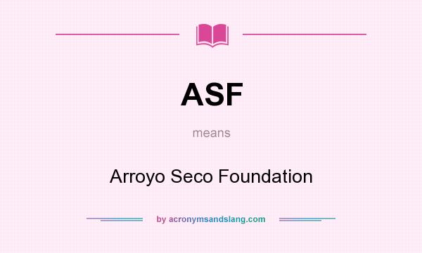 What does ASF mean? It stands for Arroyo Seco Foundation