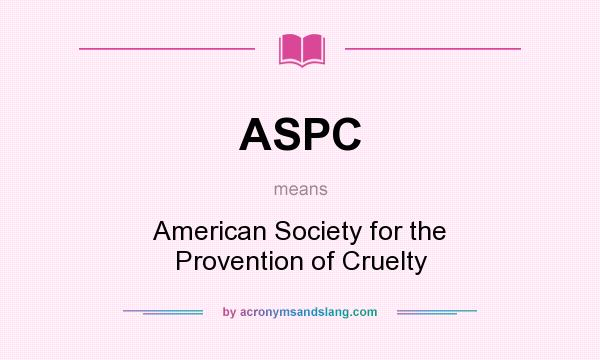 What does ASPC mean? It stands for American Society for the Provention of Cruelty