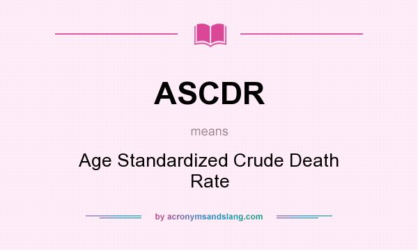 What does ASCDR mean? It stands for Age Standardized Crude Death Rate