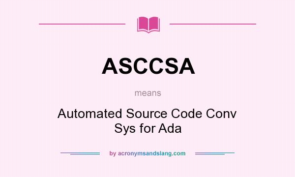 What does ASCCSA mean? It stands for Automated Source Code Conv Sys for Ada