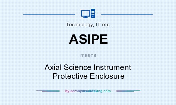 What does ASIPE mean? It stands for Axial Science Instrument Protective Enclosure