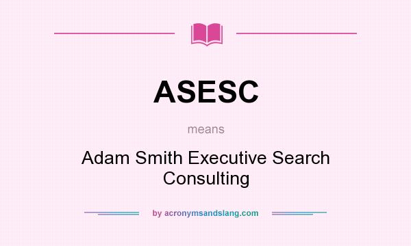 What does ASESC mean? It stands for Adam Smith Executive Search Consulting