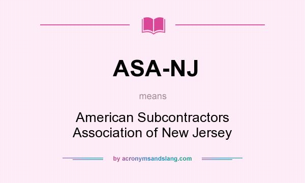 What does ASA-NJ mean? It stands for American Subcontractors Association of New Jersey