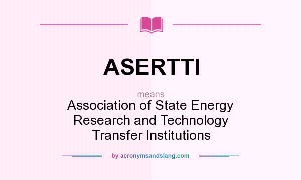 What does ASERTTI mean? It stands for Association of State Energy Research and Technology Transfer Institutions