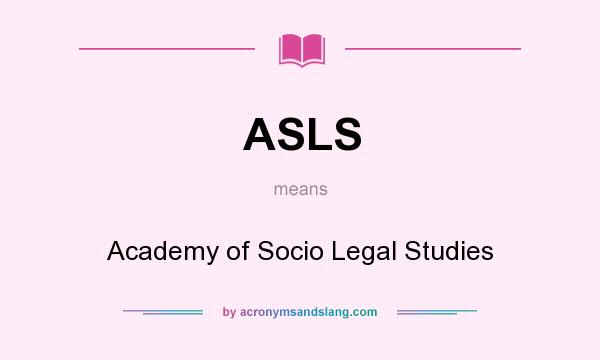 What does ASLS mean? It stands for Academy of Socio Legal Studies