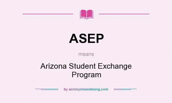 What does ASEP mean? It stands for Arizona Student Exchange Program