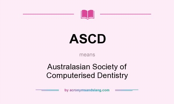 What does ASCD mean? It stands for Australasian Society of Computerised Dentistry