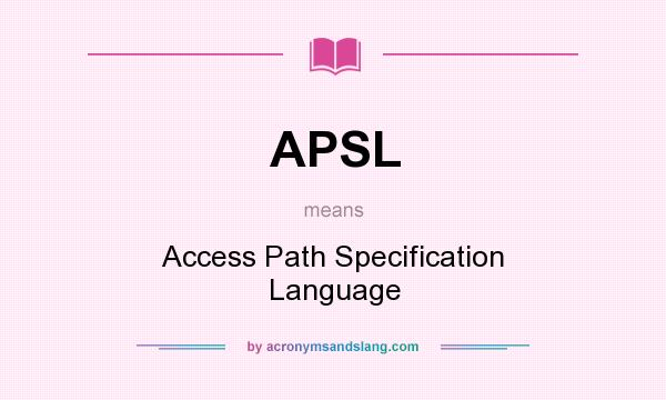 What does APSL mean? It stands for Access Path Specification Language