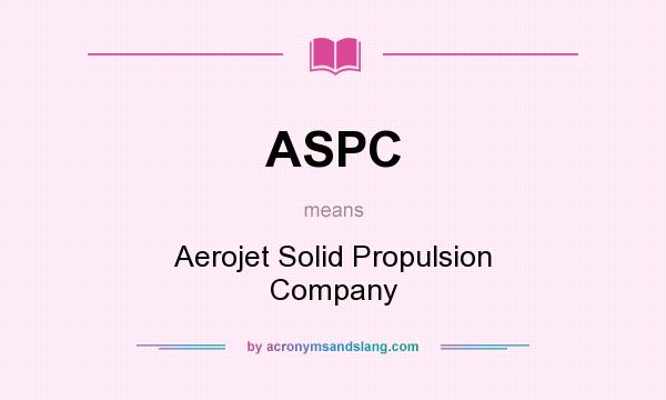 What does ASPC mean? It stands for Aerojet Solid Propulsion Company