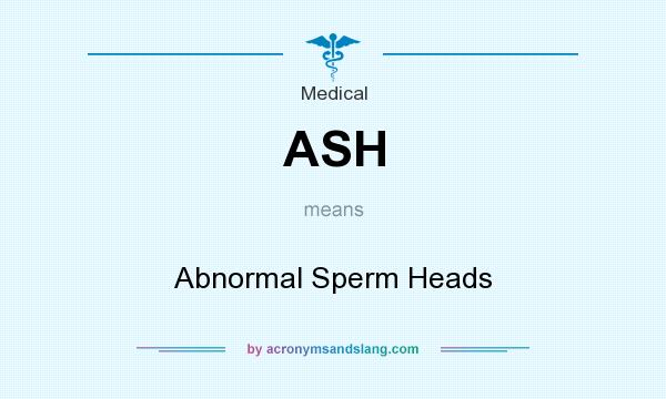 What does ASH mean? It stands for Abnormal Sperm Heads