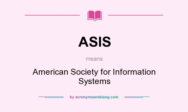 What does ASIS mean? It stands for American Society for Information Systems