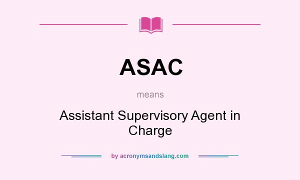 What does ASAC mean? It stands for Assistant Supervisory Agent in Charge