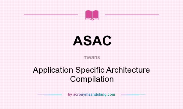 What does ASAC mean? It stands for Application Specific Architecture Compilation