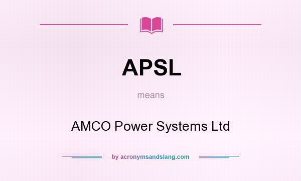 What does APSL mean? It stands for AMCO Power Systems Ltd