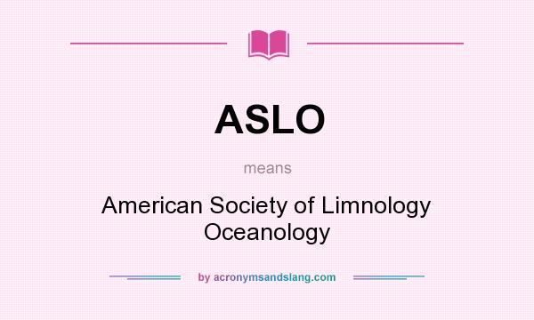 What does ASLO mean? It stands for American Society of Limnology Oceanology