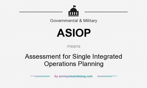 What does ASIOP mean? It stands for Assessment for Single Integrated Operations Planning