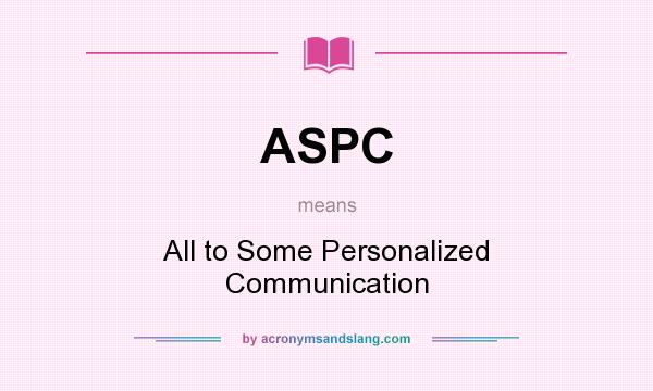 What does ASPC mean? It stands for All to Some Personalized Communication