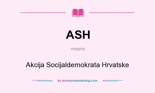What does ASH mean? It stands for Akcija Socijaldemokrata Hrvatske