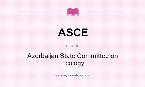 What does ASCE mean? It stands for Azerbaijan State Committee on Ecology