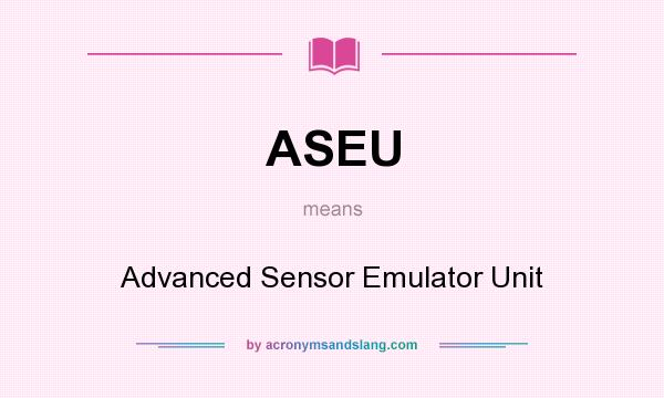 What does ASEU mean? It stands for Advanced Sensor Emulator Unit
