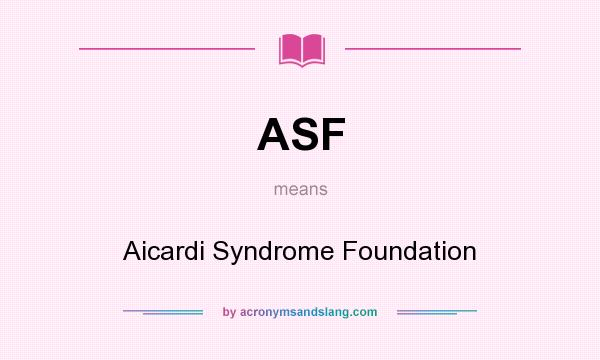 What does ASF mean? It stands for Aicardi Syndrome Foundation