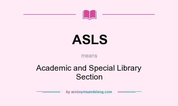 What does ASLS mean? It stands for Academic and Special Library Section