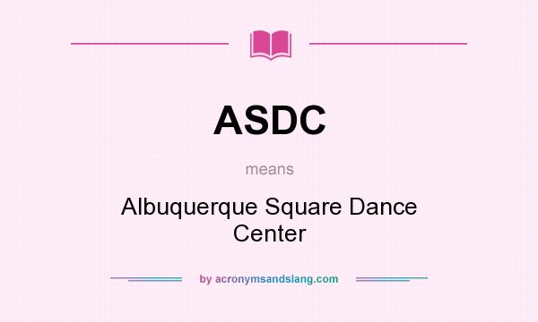 What does ASDC mean? It stands for Albuquerque Square Dance Center