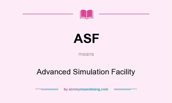 What does ASF mean? It stands for Advanced Simulation Facility