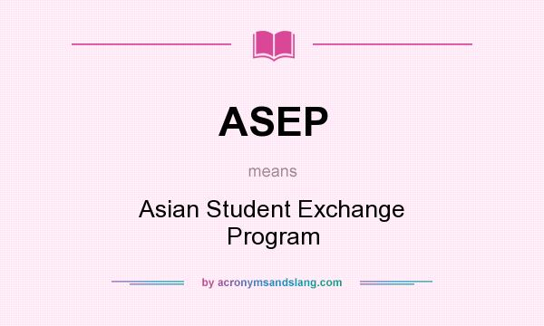 What does ASEP mean? It stands for Asian Student Exchange Program