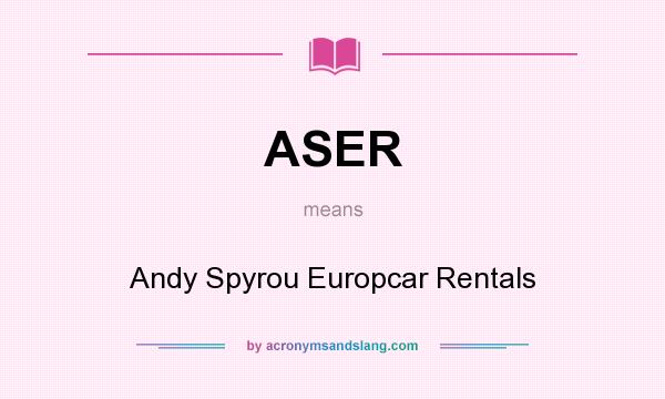 What does ASER mean? It stands for Andy Spyrou Europcar Rentals
