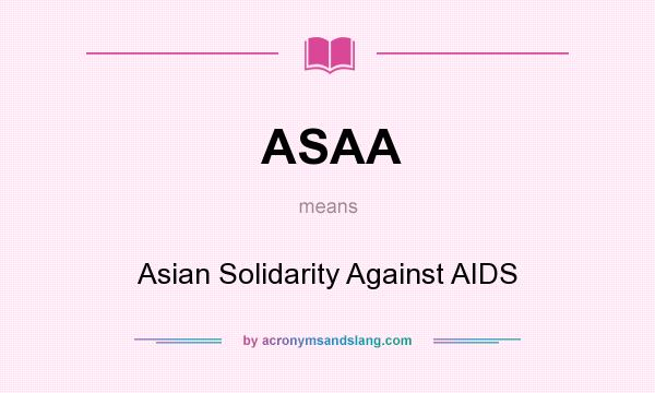 What does ASAA mean? It stands for Asian Solidarity Against AIDS
