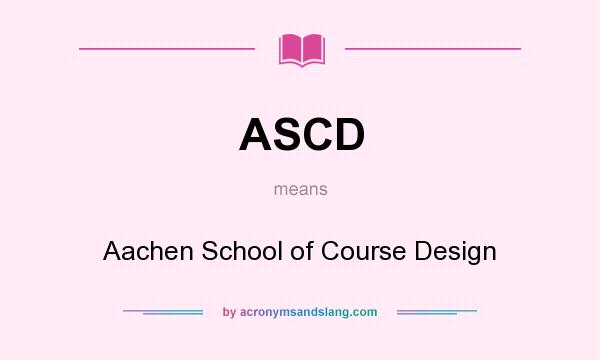 What does ASCD mean? It stands for Aachen School of Course Design