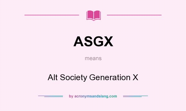 What does ASGX mean? It stands for Alt Society Generation X